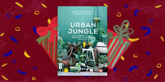 Le livre - le meilleur cadeau: «Urban Jungle. Comment créer un intérieur confortable avec des plantes, « Igor Yosifovich Judith de Graaf