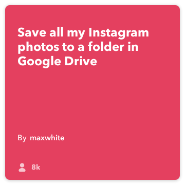 IFTTT Recette: Enregistrer tous Mes téléchargements Instagram dans un dossier dans mon Google Drive! INSTAGRAM connecte à Google-drive